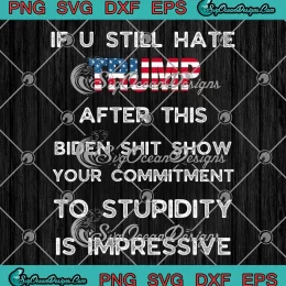 If U Still Hate Trump SVG - After This Biden Shit Show SVG - Funny Political SVG PNG, Cricut File