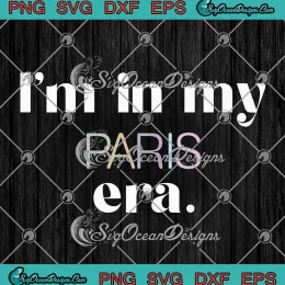 I'm In My Paris Era Taylor Swift SVG - The Eras Tour 2024 SVG PNG, Cricut File