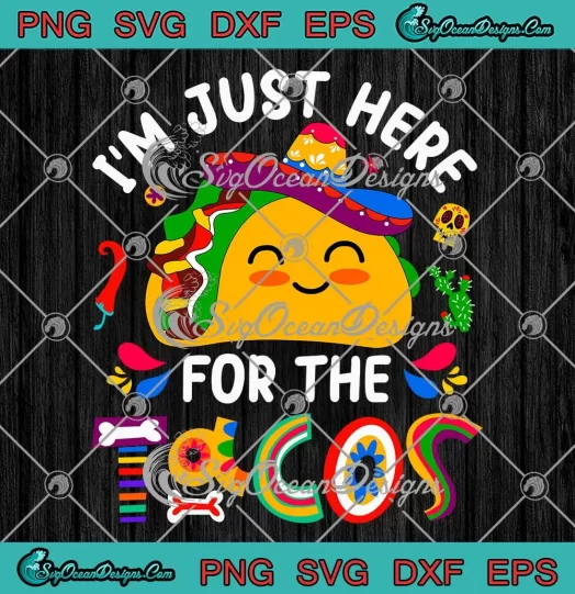 I'm Just Here For The Tacos SVG - Cinco De Mayo SVG - Mexican Party SVG PNG, Cricut File