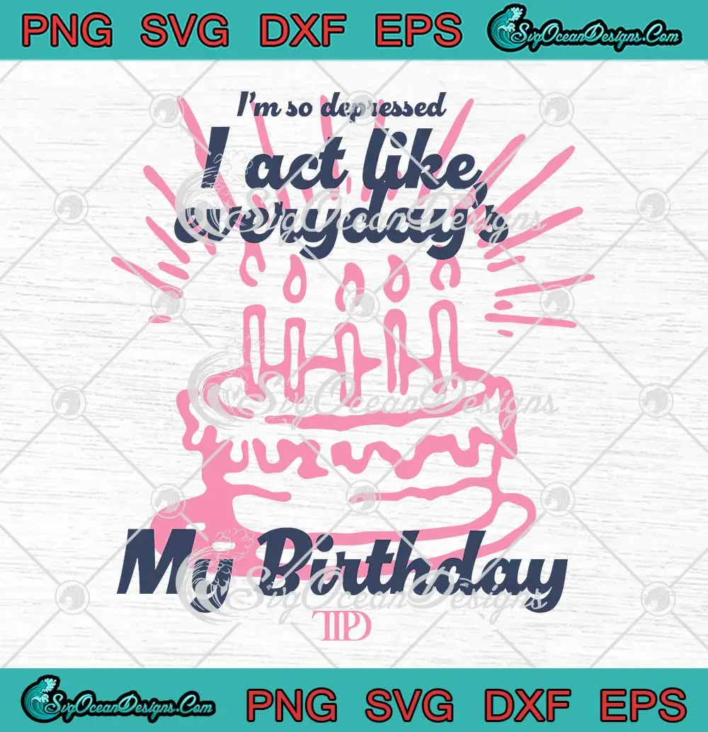 I'm-So-Depressed-I-Act-Like-SVG---Everyday's-My-Birthday-TTPD-SVG-PNG,-Cricut-File I'm So Depressed I Act Like SVG - Everyday's My Birthday TTPD SVG PNG, Cricut File