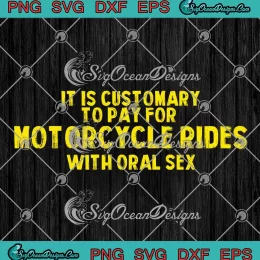 It Is Customary To Pay SVG - For Motorcycle Rides SVG - With Oral Sex Funny SVG PNG, Cricut File