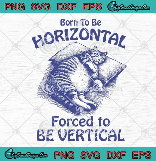Lazy Cat Born To Be Horizontal SVG - Forced To Be Vertical SVG PNG, Cricut File