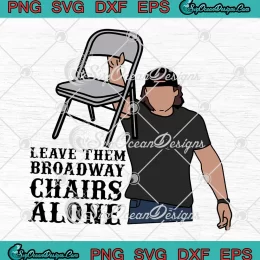 Leave Them Broadway Chairs Alone SVG - Morgan Wallen 2024 SVG PNG, Cricut File