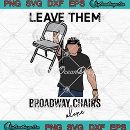 Leave Them Broadway Chairs Alone SVG - Morgan Wallen Country Music SVG PNG, Cricut File