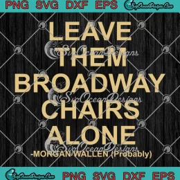 Morgan Wallen Probably SVG - Leave The Broadway Chairs Alone SVG PNG, Cricut File