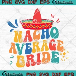Nacho Average Bride SVG - Margarita Bachelorette Party 2024 SVG PNG, Cricut File