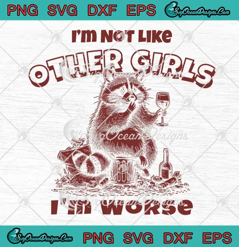 Raccoon I'm Not Like Other Girls SVG - I'm Worse Funny Quote SVG PNG ...