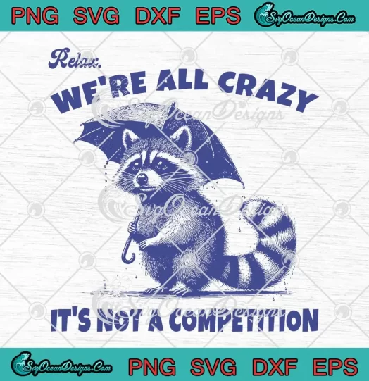 Raccoon Relax We're All Crazy SVG - It's Not A Competition Funny SVG PNG, Cricut File