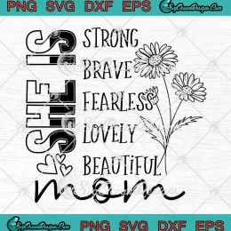 She Is Strong Brave Fearless SVG - Lovely Beautiful Mom SVG - Mother's Day SVG PNG, Cricut File