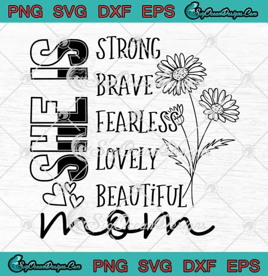 She Is Strong Brave Fearless SVG - Lovely Beautiful Mom SVG - Mother's Day SVG PNG, Cricut File