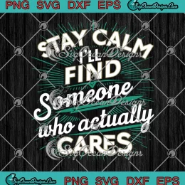 Stay Calm I'll Find Someone SVG - Who Actually Cares SVG PNG, Cricut File