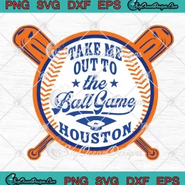 Take Me Out To The Ball Game SVG - Houston Astros SVG PNG, Cricut File