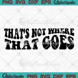 That's Not Where That Goes Groovy SVG - Funny Saying Quote SVG PNG, Cricut File