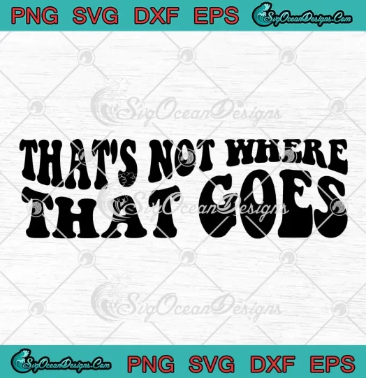 That's Not Where That Goes Groovy SVG - Funny Saying Quote SVG PNG, Cricut File