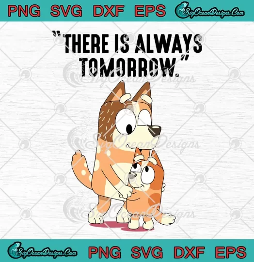 There Is Always Tomorrow SVG - Bluey Mom SVG - Mother's Day SVG PNG, Cricut File