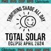 Throwing Shade All Day SVG - Total Solar Eclipse April 2024 SVG PNG, Cricut File