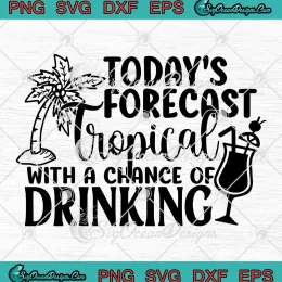 Today's Forecast Tropical SVG - With A Chance Of Drinking SVG - Family Vacation SVG PNG, Cricut File