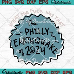 What The Fuck Was That SVG - The Philly Earthquake Of 2024 SVG PNG, Cricut File