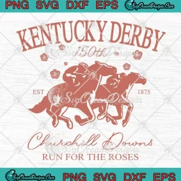 150th Kentucky Derby SVG - Churchill Downs Est 1875 SVG - Run For The Roses SVG PNG, Cricut File