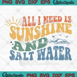 All I Need Is Sunshine SVG - And Salt Water SVG - Retro Beach Summer Vacation SVG PNG, Cricut File