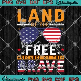 America Land Of The Free SVG - Because Of The Brave SVG - 4th Of July SVG PNG, Cricut File