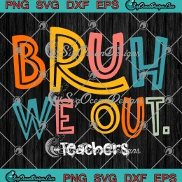 Bruh We Out Teachers 2024 SVG - End Of School Year SVG - Summer Break SVG PNG, Cricut File