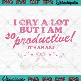 Cute Taylor Swift I Cry A Lot SVG - But I Am So Productive SVG - It's An Art SVG PNG, Cricut File
