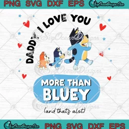 Daddy I Love You More Than Bluey SVG - Father's Day SVG - Bluey Dad SVG PNG, Cricut File