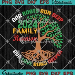 Family Reunion 2024 SVG - Our Roots Run Deep SVG - Our Love Runs Deeper SVG PNG, Cricut File