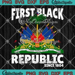 First Black Republic Since 1804 SVG - Haiti Heritage Trending SVG PNG, Cricut File