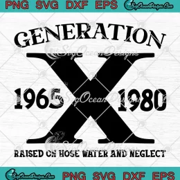 Generation X 1965 1980 SVG - Raised On Hose Water And Neglect SVG PNG, Cricut File
