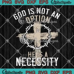 God Is Not An Option SVG - He Is A Necessity SVG - Funny Christian SVG PNG, Cricut File