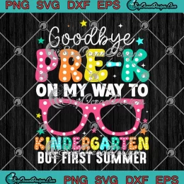 Goodbye Pre-K On My Way SVG - To Kindergarten But First Summer SVG PNG, Cricut File