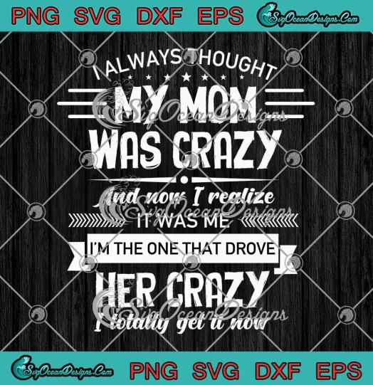 I Always Thought My Mom Was Crazy SVG - And Now I Realize It Was Me SVG PNG, Cricut File