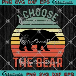 I Choose The Bear Retro Vintage SVG - Funny Bear Lovers SVG PNG, Cricut File
