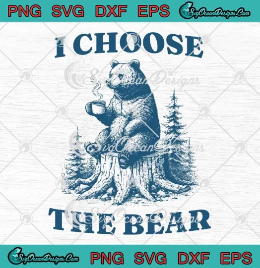 I Choose The Bear SVG - Safer In The Woods SVG - With A Bear Than A Man SVG PNG, Cricut File