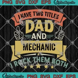 I Have Two Titles Dad And Mechanic SVG - I Rock Them Both Vintage SVG PNG, Cricut File