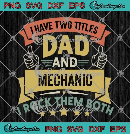 I Have Two Titles Dad And Mechanic SVG - I Rock Them Both Vintage SVG PNG, Cricut File