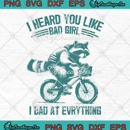 I Heard You Like Bad Girl SVG - I Bad At Everything SVG - Raccoon Meme SVG PNG, Cricut File