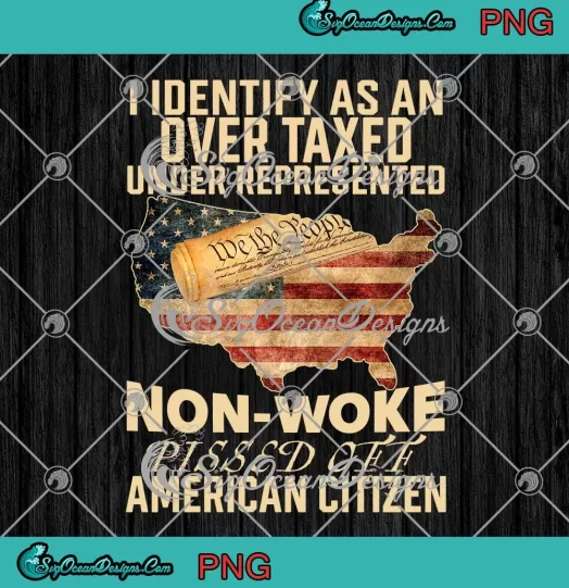 I Identify As An Over Taxed Under Represented PNG - Non-Woke Pissed Off American Citizen PNG JPG Clipart, Digital Download