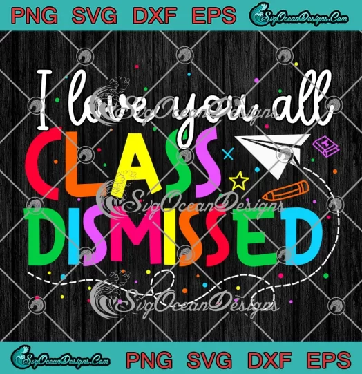 I Love You All Class Dismissed SVG - Teacher Last Day Of School SVG PNG, Cricut File