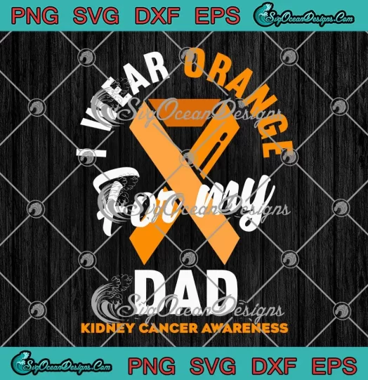 I Wear Orange For My Dad SVG - Kidney Cancer Awareness SVG PNG, Cricut File