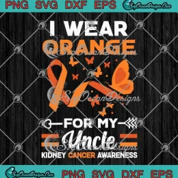 I Wear Orange For My Uncle SVG - Kidney Cancer Awareness SVG PNG, Cricut File