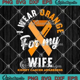 I Wear Orange For My Wife SVG - Kidney Cancer Awareness SVG PNG, Cricut File