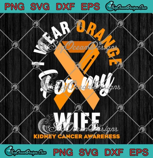 I Wear Orange For My Wife SVG - Kidney Cancer Awareness SVG PNG, Cricut File