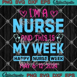I'm A Nurse And This Is My Week SVG - Happy Nurse Week May 6-12-2024 SVG PNG, Cricut File