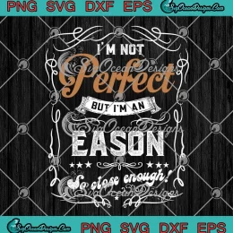 I'm Not Perfect But I'm An Eason SVG - So Close Enough SVG - Custom Name Gift SVG PNG, Cricut File