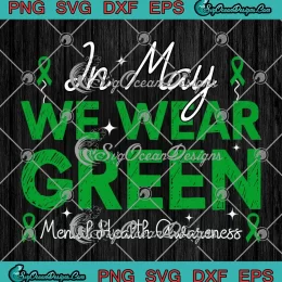 In May We Wear Green SVG - Mental Health Awareness Month SVG PNG, Cricut File