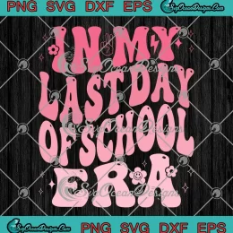 In My Last Day Of School Era Wavy SVG - Teacher Kids Boys Girls SVG PNG, Cricut File