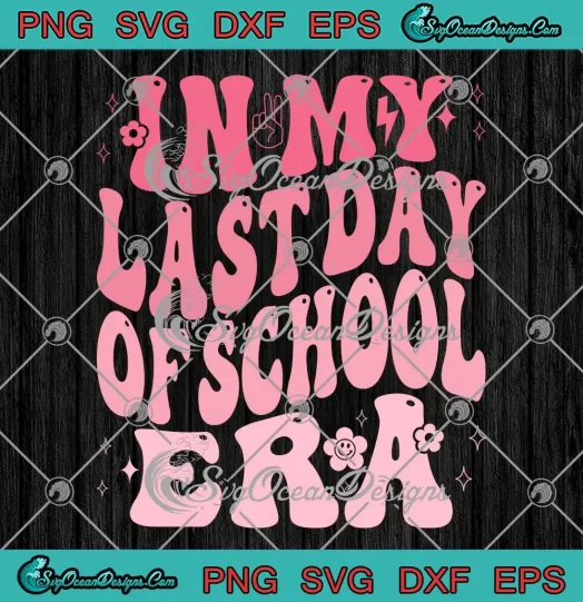 In My Last Day Of School Era Wavy SVG - Teacher Kids Boys Girls SVG PNG, Cricut File